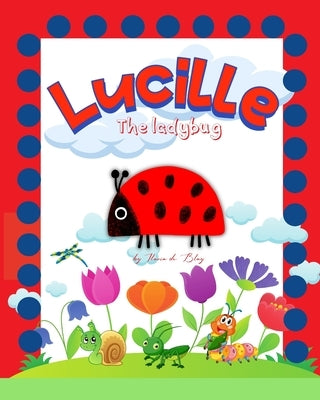 Lucille, the ladybug: Storybook for fans of butterflies, caterpillars, crickets and spiders. by Blay, Ilaria de