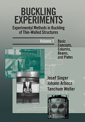 Buckling Experiments: Experimental Methods in Buckling of Thin-Walled Structures, Volume 1: Basic Concepts, Columns, Beams and Plates by Singer, Josef