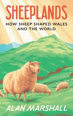 Sheeplands: How Sheep Shaped Wales and the World by Marshall, Alan