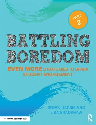 Battling Boredom, Part 2: Even More Strategies to Spark Student Engagement by Harris, Bryan