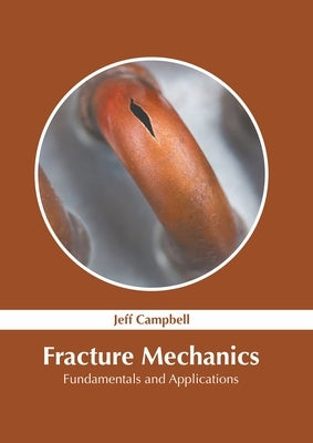 Fracture Mechanics: Fundamentals and Applications by Campbell, Jeff