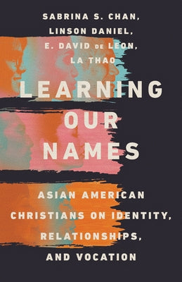 Learning Our Names: Asian American Christians on Identity, Relationships, and Vocation by Chan, Sabrina S.