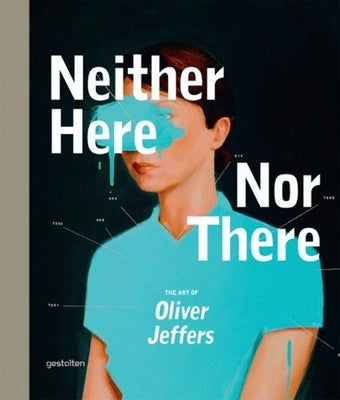 Neither Here Nor There: The Art of Oliver Jeffers by Jeffers, Oliver