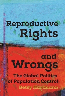 Reproductive Rights and Wrongs: The Global Politics of Population Control by Hartmann, Betsy