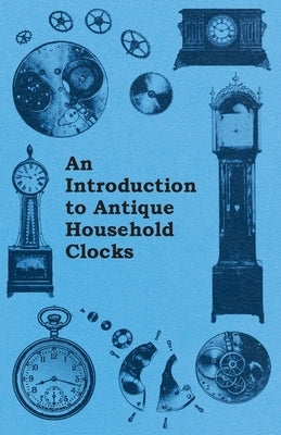 An Introduction to Antique Household Clocks by Burgess, Fred W.