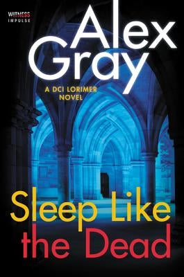 Sleep Like the Dead: A DCI Lorimer Novel by Gray, Alex