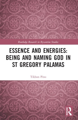 Essence and Energies: Being and Naming God in St Gregory Palamas by Pino, Tikhon