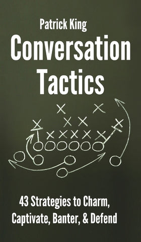 Conversation Tactics: 43 Verbal Strategies to Charm, Captivate, Banter, and Defend by King, Patrick