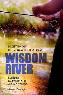 Wisdom River: Meditations on Fly Fishing and Life Midstream by Okrusch, Chad