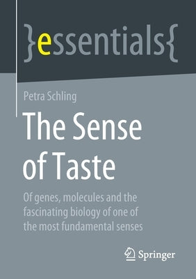 The Sense of Taste: Of Genes, Molecules and the Fascinating Biology of One of the Most Fundamental Senses by Schling, Petra