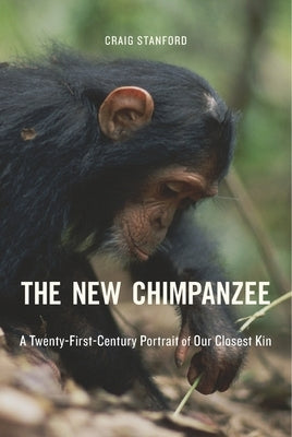 The New Chimpanzee: A Twenty-First-Century Portrait of Our Closest Kin by Stanford, Craig