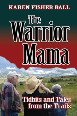 The Warrior Mama: Tidbits and Tales from the Trails by Ball, Karen Fisher