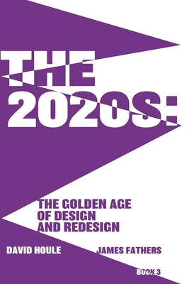 The 2020s: The Golden Age of Design and Redesgin: The Golden Age of Design and Redesign by Houle, David