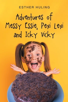 Adventures of Messy Essie, Pexi Lexi and Icky Vicky by Huling, Esther