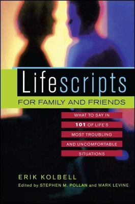 Lifescripts for Family and Friends: What to Say in 101 of Life's Most Troubling and Uncomfortable Situations by Kolbell, Erik