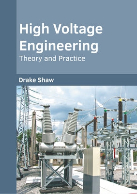 High Voltage Engineering: Theory and Practice by Shaw, Drake