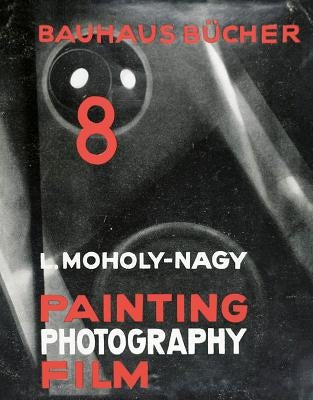 László Moholy-Nagy: Painting, Photography, Film: Bauhausbücher 8 by Moholy-Nagy, LÃ¡szlÃ³