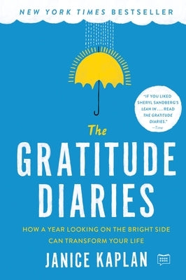 The Gratitude Diaries: How a Year Looking on the Bright Side Can Transform Your Life by Kaplan, Janice