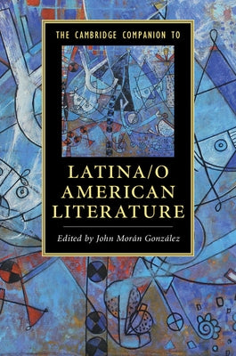 The Cambridge Companion to Latina/O American Literature by Mor?n Gonz?lez, John