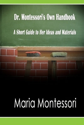 Dr. Montessori's Own Handbook: A Short Guide to Her Ideas and Materials by Montessori, Maria