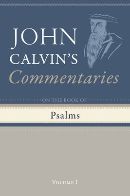 Commentaries on the Book of Psalms, Volume 1 by Calvin, John