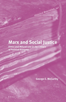 Marx and Social Justice: Ethics and Natural Law in the Critique of Political Economy by McCarthy, George E.