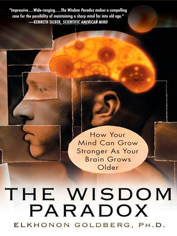 The Wisdom Paradox: How Your Mind Can Grow Stronger as Your Brain Grows Older by Goldberg, Elkhonon