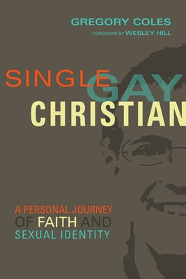 Single, Gay, Christian: A Personal Journey of Faith and Sexual Identity by Coles, Gregory