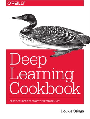 Deep Learning Cookbook: Practical Recipes to Get Started Quickly by Osinga, Douwe