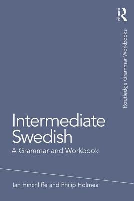 Intermediate Swedish: A Grammar and Workbook by Hinchliffe, Ian