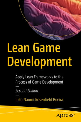 Lean Game Development: Apply Lean Frameworks to the Process of Game Development by Rosenfield Boeira, Julia Naomi