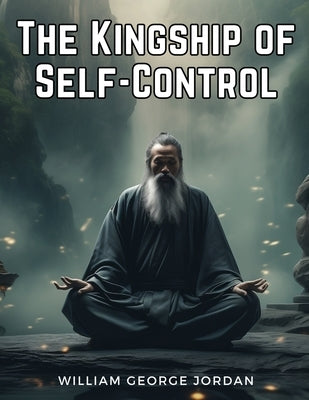 The Kingship of Self-Control by William George Jordan