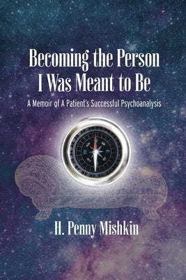 Becoming the Person I Was Meant To Be: A Memoir of A Patient's Successful Psychoanalysis by Mishkin, H. Penny