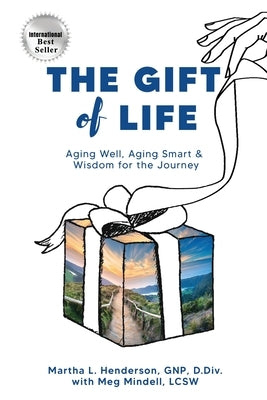 The Gift of Life: Aging Well, Aging Smart and Wisdom for the Journey by Henderson, Martha L.