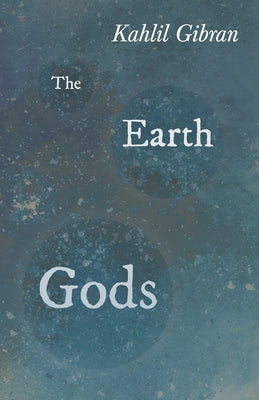 The Earth Gods by Gibran, Kahlil