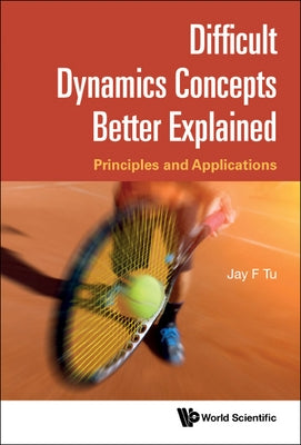 Difficult Dynamics Concepts Better Explained by Jay F Tu