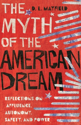 The Myth of the American Dream: Reflections on Affluence, Autonomy, Safety, and Power by Mayfield, D. L.