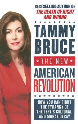 The New American Revolution: How You Can Fight the Tyranny of the Left's Cultural and Moral Decay by Bruce, Tammy