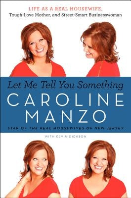 Let Me Tell You Something: Life as a Real Housewife, Tough-Love Mother, and Street-Smart Businesswoman by Manzo, Caroline