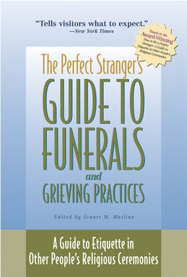 The Perfect Stranger's Guide to Funerals and Grieving Practices: A Guide to Etiquette in Other People's Religious Ceremonies by Matlins, Stuart M.