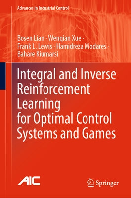 Integral and Inverse Reinforcement Learning for Optimal Control Systems and Games by Lian, Bosen