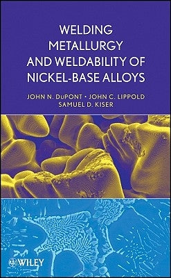 Welding Metallurgy and Weldability of Nickel-Base Alloys by Lippold, John C.