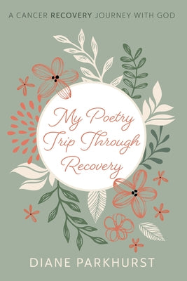 My Poetry Trip through Recovery by Parkhurst, Diane