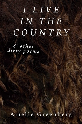 I Live in the Country & Other Dirty Poems by Greenberg, Arielle