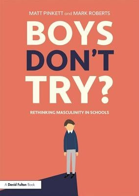 Boys Don't Try? Rethinking Masculinity in Schools by Pinkett, Matt