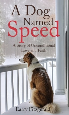 A Dog Named Speed: A Story of Unconditional Love and Faith by Fitzgerald, Larry