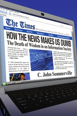 How the News Makes Us Dumb: A Field Guide for Your Spiritual Journey by Sommerville, C. John