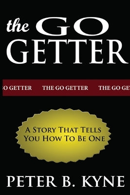 The Go-Getter: A Story That Tells You How To Be One by Kyne, Peter B.