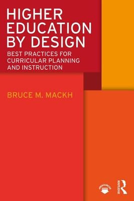 Higher Education by Design: Best Practices for Curricular Planning and Instruction by Mackh, Bruce M.