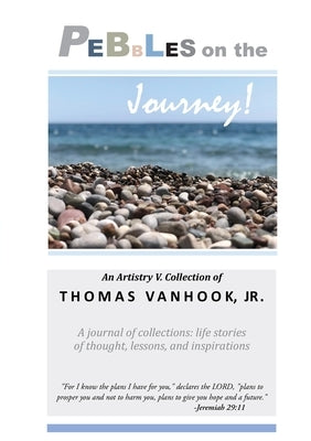 PEBBLES on the Journey!: A journal of collections; life stories of thought, lessons and inspirations by V, Artistry